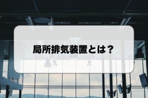 局所排気装置とは